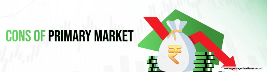 Cons of Primary Market