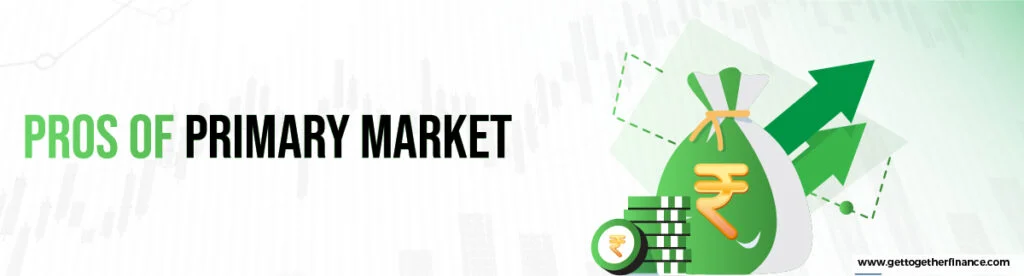 Pros of Primary Market