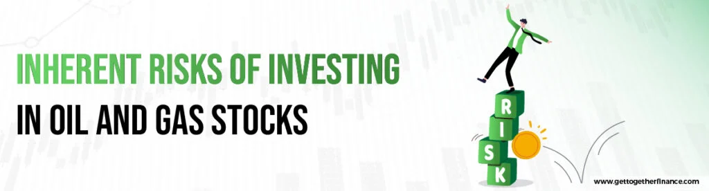 Inherent Risks of Investing in Oil and Gas Stocks